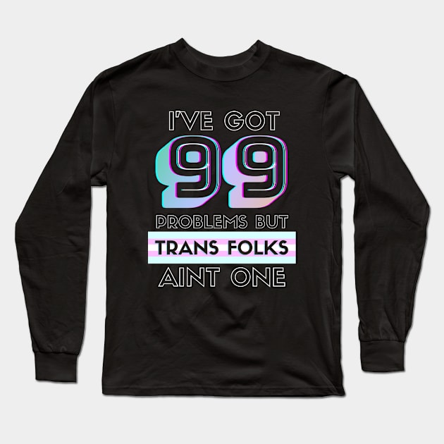 99 Problems But TRANS FOLKS Aint One Long Sleeve T-Shirt by TJWDraws